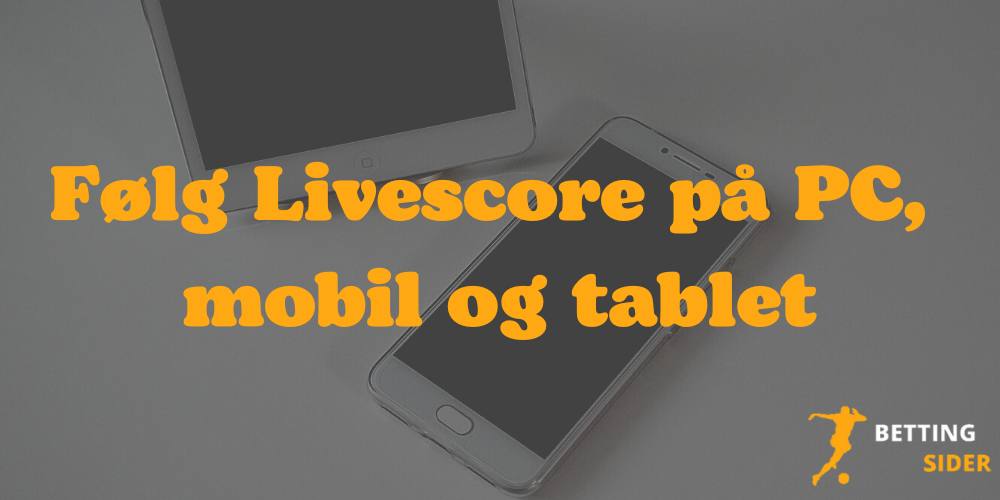 Følg Livescore på pc, mobil og tablet